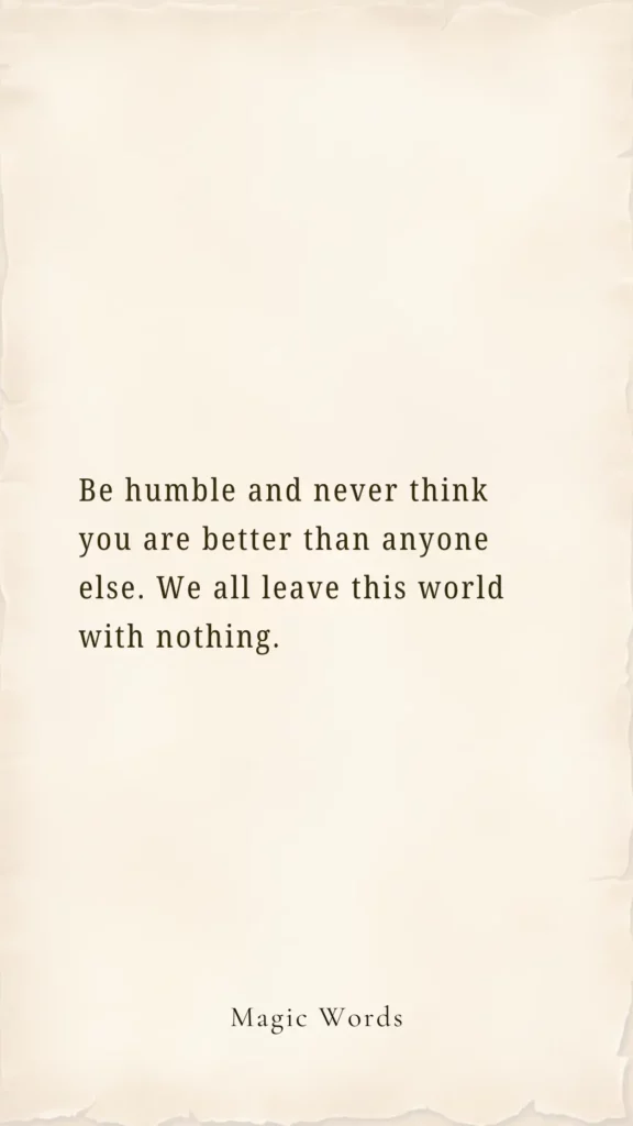 Be Humble and Never Think You Are Better Than Anyone Else