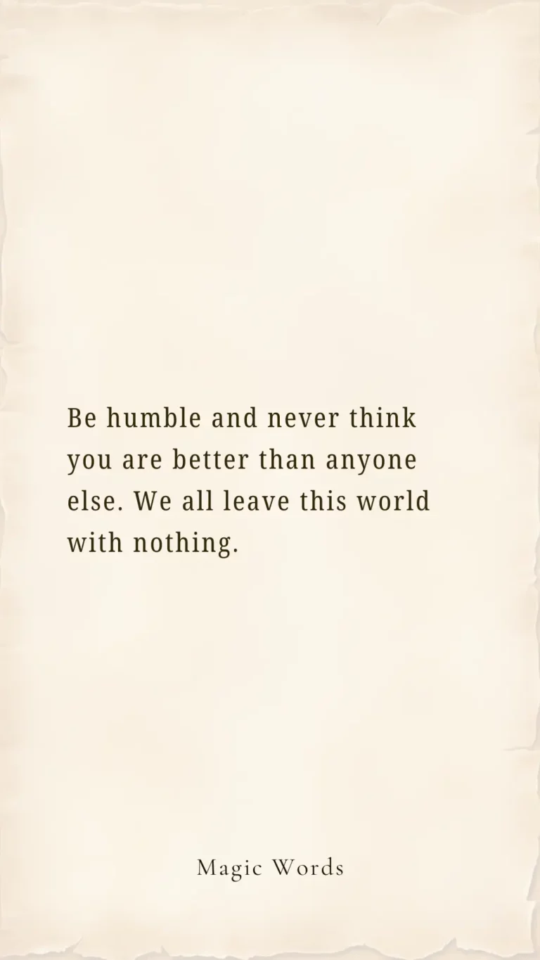 Be Humble and Never Think You Are Better Than Anyone Else