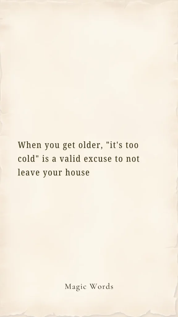 When You Get Older, It's Too Cold is a Valid Excuse to Not Leave Your House