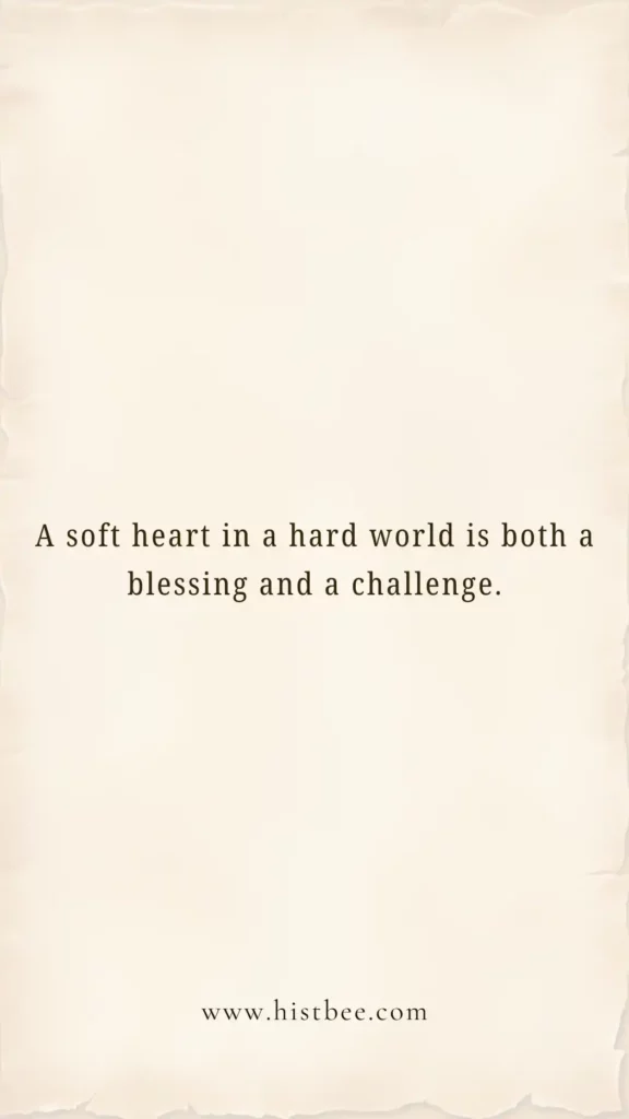 A soft heart in a hard world is both a blessing and a challenge