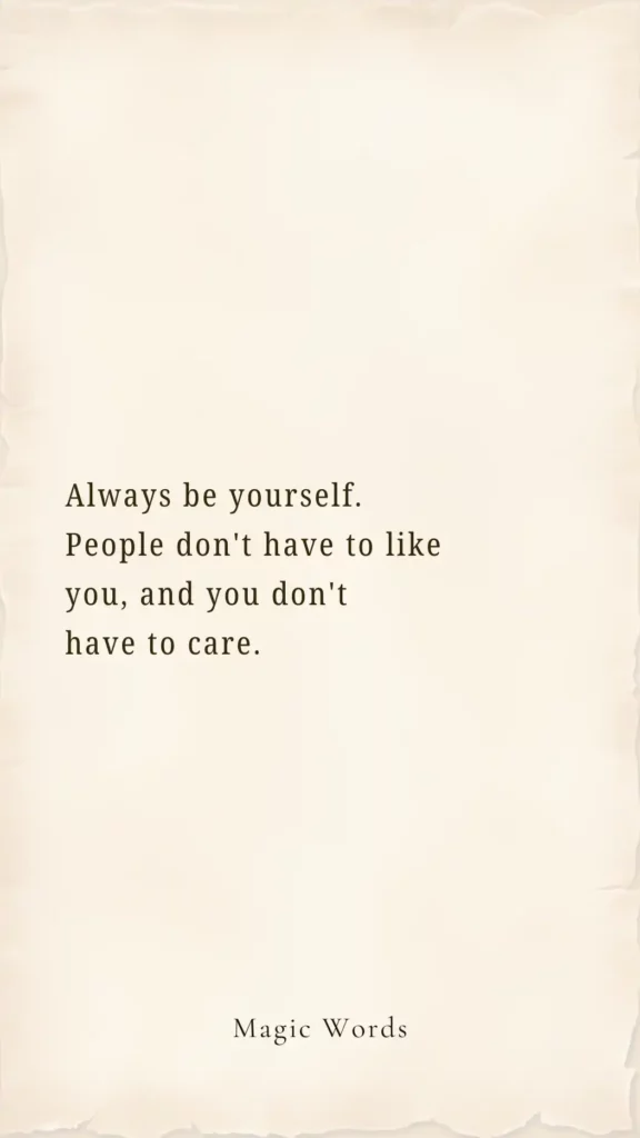 Always Be Yourself People Don’t Have to Like You, and You Don’t Have to Care