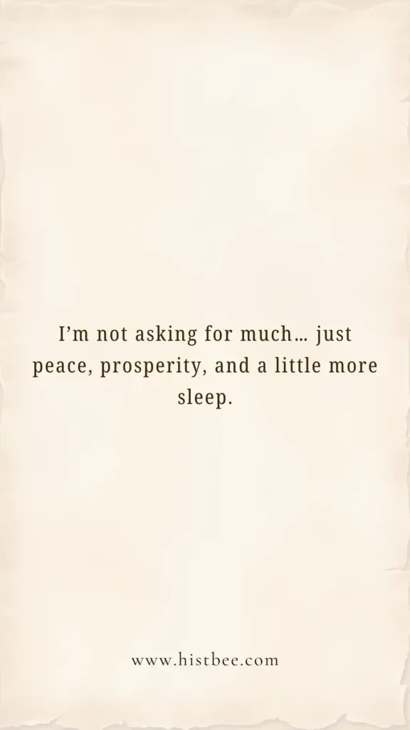 I’m Not Asking for Much… Just Peace, Prosperity, and a Little More Sleep