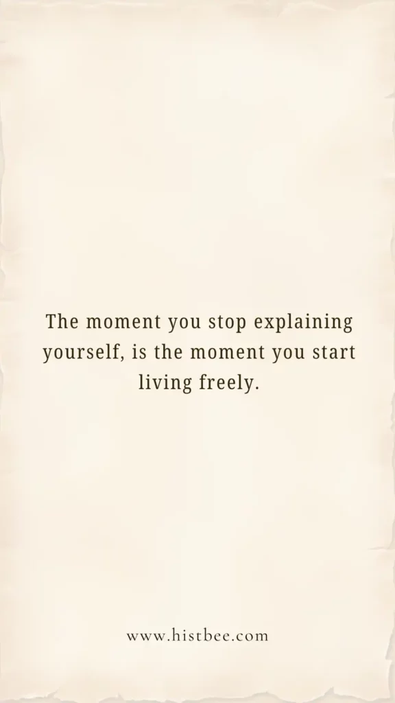 The Moment You Stop Explaining Yourself Is the Moment You Start Living Freely